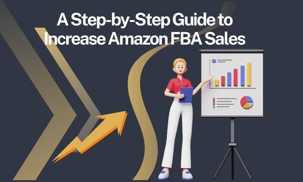 A Step-by-Step Guide to Increase Amazon FBA Sales in 2024: Effective Strategies to Offset Higher Fees